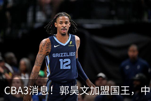 CBA3消息！郭昊文加盟国王，中国男篮抵达沈阳，杜锋观战粤BA！